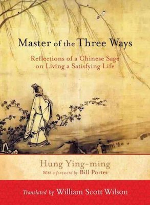 Master of the Three Ways: reflections of a Chinese sage on living a satisfying life