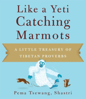 Like a Yeti Catching Marmots: a little treasury of Tibetan proverbs