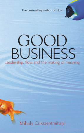 Good Business: leadership, flow and the making of meaning