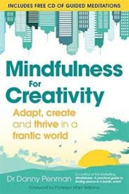 Mindfulness for Creativity: adapt, create and thrive in a frantic world