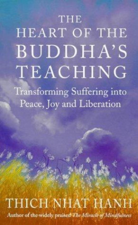 Heart of the Buddha's Teaching: transforming suffering into peace, joy and liberation