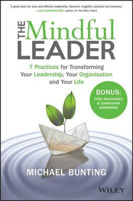 Mindful Leader: 7 practices for transforming your leadership, your organisation and your life