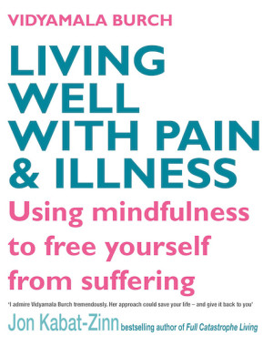 Living Well With Pain and Illness: the mindful way to free yourself from suffering