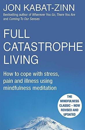 Full Catastrophe Living: how to cope with stress, pain and illness using mindfulness meditation
