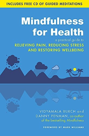 Mindfulness For Health: a practical guide to relieving pain, reducing stress and restoring wellbeing