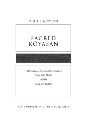 Sacred Koyasan: a pilgrimage to the mountain temple of Saint Kobo Daishi and the Great Sun Buddha
