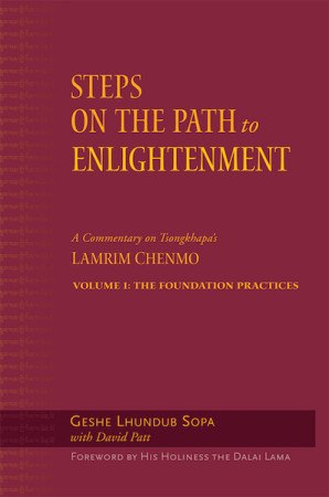 Steps on the Path to Enlightenment: a commentary on the Lamrim Chenmo, vol. 1: the foundational practices