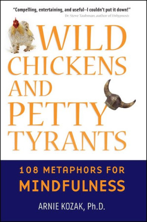 Wild Chickens and Petty Tyrants: 108 metaphors for mindfulness