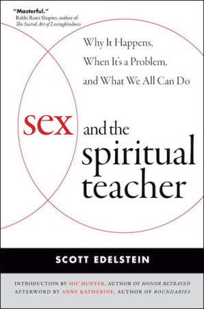Sex and the Spiritual Teacher: why it happens, when it's a problem, and what we all can do