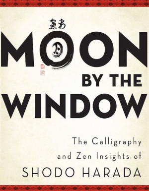 Moon by the Window: the calligraphy and zen insights of Shodo Harada