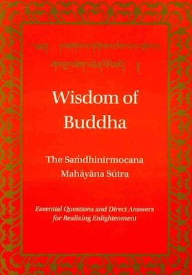 Wisdom of Buddha: the Sandhinirmocana Sutra - essential questions and direct answers for realizing Enlightenment