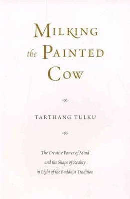 Milking the Painted Cow: the creative power of mind and the shape of reality in light of the Buddhist tradition