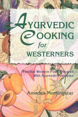 Ayurvedic Cooking for Westerners: familiar western food prepared with ayurvedic principles