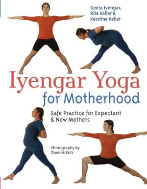 Iyengar Yoga for Motherhood: safe practice for expectant and new mothers
