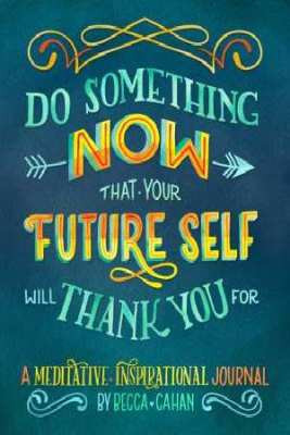 Do Something Now That Your Future Self Will Thank You For: a meditative and inspirational journal