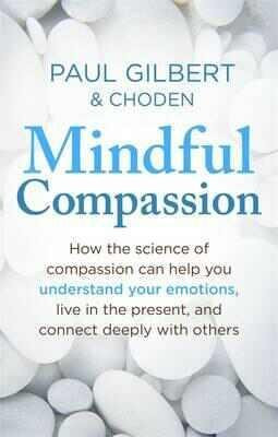 Mindful Compassion: how the science of compassion can help you understand your emotions, live in the present, and connect deeply with others