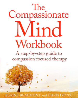 Compassionate Mind Workbook: a step-by-step guide to developing your compassionate self