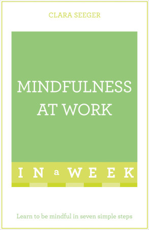 Mindfulness At Work In A Week: learn to be mindful in seven simple steps