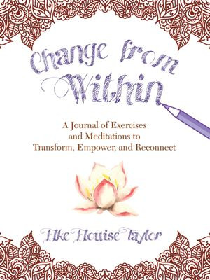 Change from Within: a journal of exercises and meditations to transform, empower, and reconnect
