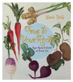 True to your Roots: Vegan Recipes to Comfort and Nourish You
