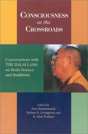 Consciousness at the Crossroads: conversations with the Dalai Lama on brainscience and buddhism