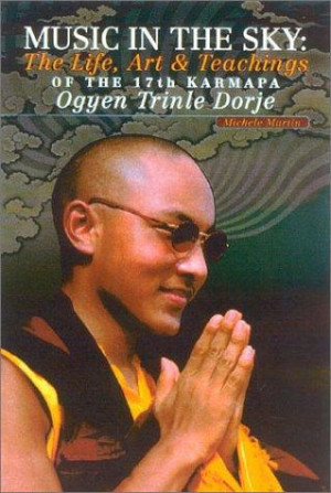 Music in the Sky: the life, art and teachings of the Seventeenth Karmapa, Ogyen Trinle Dorje