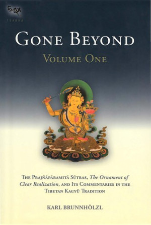 Gone Beyond (volume 1): the Prajnaparamita, the Ornament of Clear Realization, and its commentaries in the Tibetan Kagyu tradition