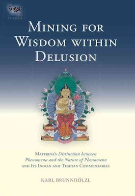 Mining for Wisdom within Delusion: Maitreya's distinction between phenomena and the nature of phenomena and its Indian and Tibetan commentaries