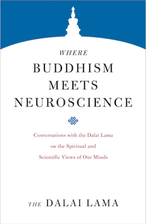 Where Buddhism Meets Neuroscience: conversations with the Dalai Lama on the spiritual and scientific views of our minds