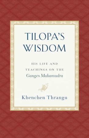 Tilopa's Wisdom: his life and teachings on the Ganges Mahamudra