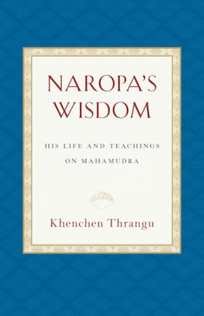 Naropa's Wisdom: his life and teachings on Mahamudra