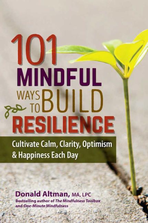101 Mindful Ways to Build Resilience: cultivate calm, clarity, optimism and happiness each day