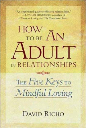 How to Be an Adult in Relationships: the five keys to mindful loving