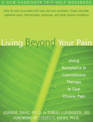 Living Beyond Your Pain: using acceptance and commitment therapy to ease chronic pain