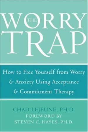 Worry Trap: how to free yourself from worry and anxiety using acceptance and commitment