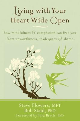 Living With Your Heart Wide Open: how mindfulness and compassion can free you from unworthiness, inadequacy and shame