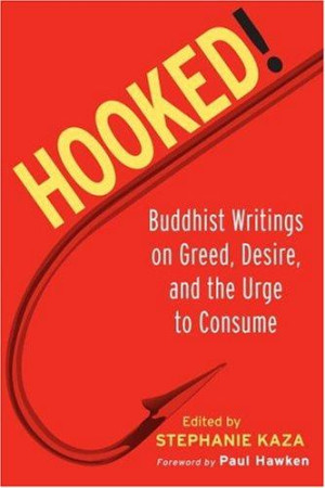 Hooked!: Buddhist writings on greed, desire, and the urge to consume