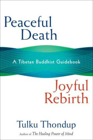 Peaceful Death, Joyful Rebirth: a Tibetan Buddhist guidebook