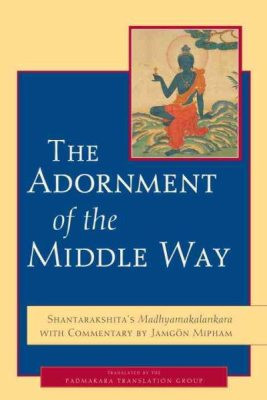 Adornment of the Middle Way: Shantarakshita's madhyamakalankara with commentary by Jamgon Mipham