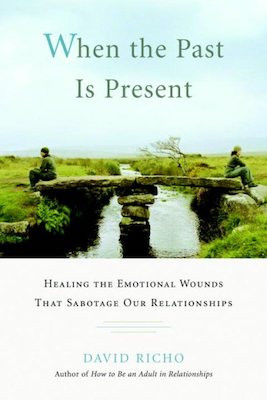 When the Past Is Present: healing the emotional wounds that sabotage our relationships