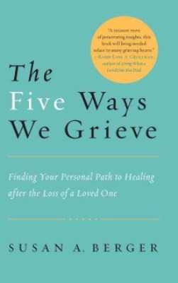 Five Ways We Grieve: finding your personal path to healing after the loss of a loved one