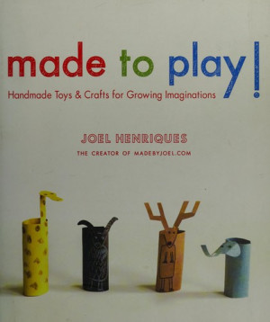 Made to Play!: handmade toys and crafts for growing imaginations