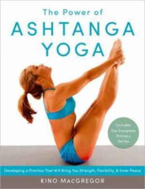 Power of Ashtanga Yoga 1: developing a practice that will bring you strength, flexibility, and inner peace