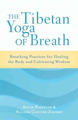 Tibetan Yoga of Breath: breathing practices for healing the body and cultivating wisdom
