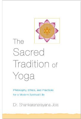 Sacred Tradition of Yoga: philosophy, ethics, and practices for a modern spiritual life