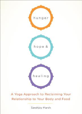 Hunger, Hope and Healing: a yoga approach to reclaiming your relationship to your body and food