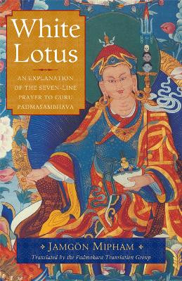 White Lotus: An Explanation of the Seven Line Prayer to Guru Padmasambhava