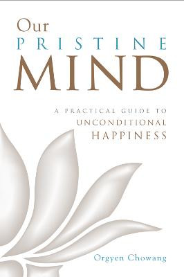 Our Pristine Mind: a practical guide to unconditional happiness