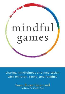 Mindful Games: sharing mindfulness and meditation with children, teens, and families
