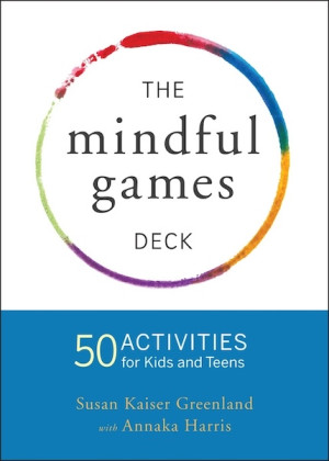 Mindful Games Activity Cards: 55 fun ways to share mindfulness with kids and teens